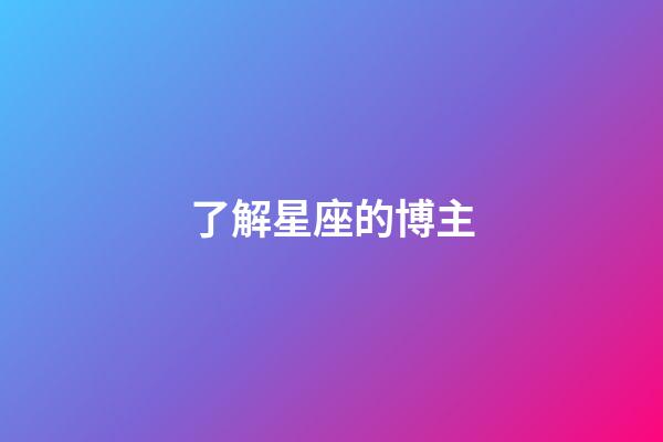 了解星座的博主-第1張-星座運勢-玄機派