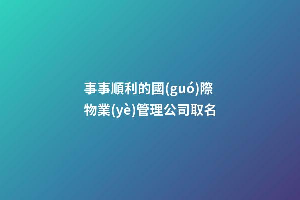 事事順利的國(guó)際物業(yè)管理公司取名-第1張-公司起名-玄機(jī)派