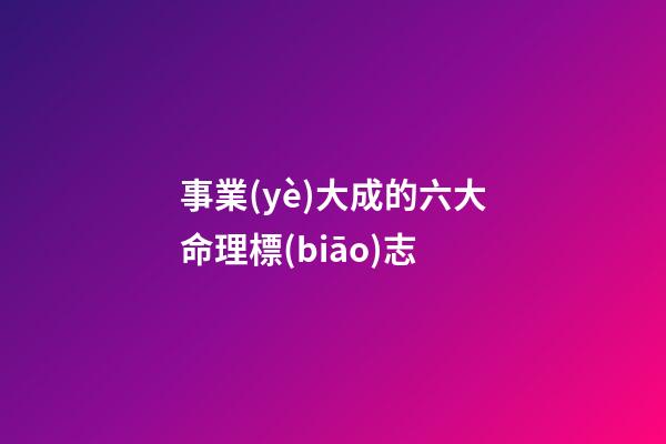 事業(yè)大成的六大命理標(biāo)志