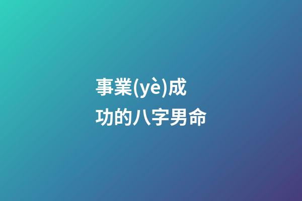 事業(yè)成功的八字男命