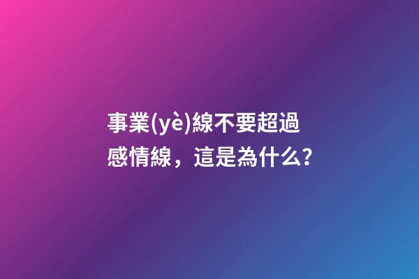事業(yè)線不要超過感情線，這是為什么？