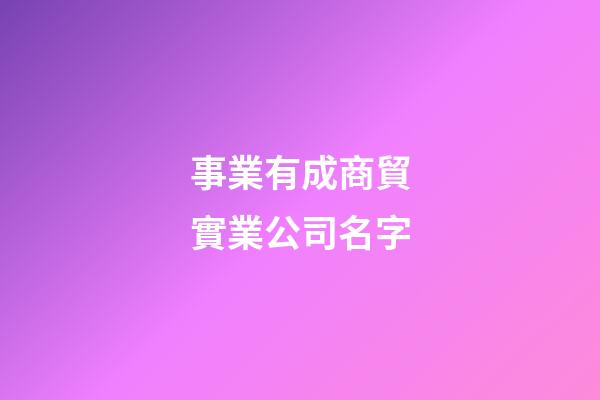 事業有成商貿實業公司名字-第1張-公司起名-玄機派