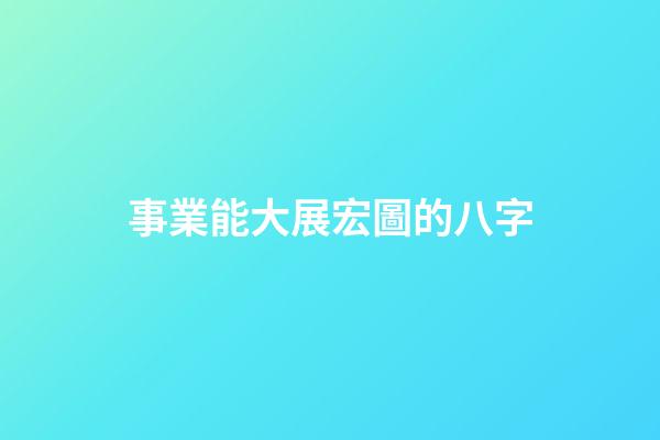 事業能大展宏圖的八字