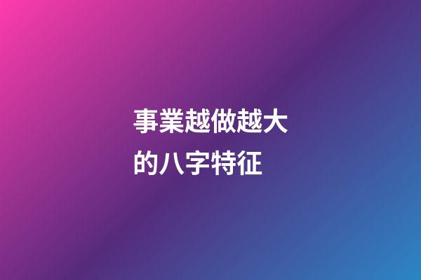 事業越做越大的八字特征