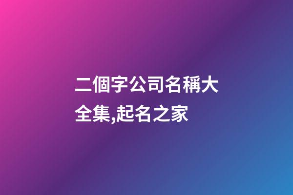 二個字公司名稱大全集,起名之家