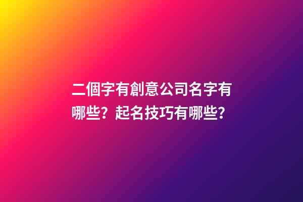 二個字有創意公司名字有哪些？起名技巧有哪些？-第1張-公司起名-玄機派
