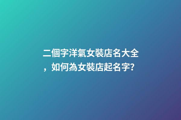 二個字洋氣女裝店名大全，如何為女裝店起名字？-第1張-店鋪起名-玄機派