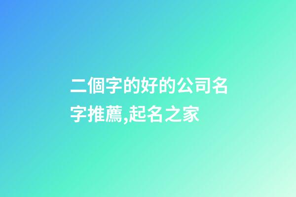 二個字的好的公司名字推薦,起名之家-第1張-公司起名-玄機派