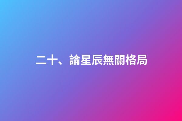 二十、論星辰無關格局