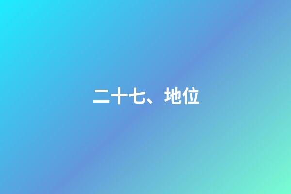 二十七、地位
