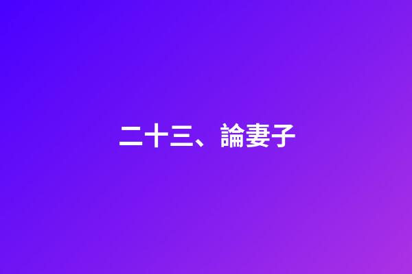 二十三、論妻子