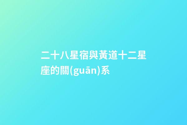 二十八星宿與黃道十二星座的關(guān)系-第1張-星座運(yùn)勢(shì)-玄機(jī)派