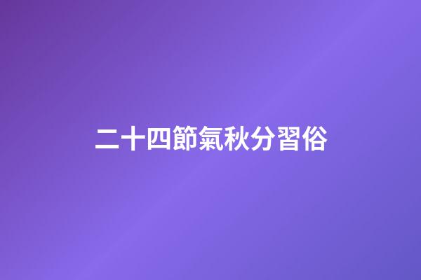 二十四節氣秋分習俗