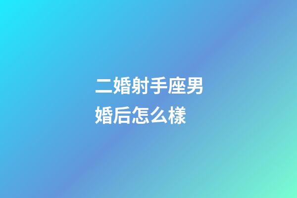 二婚射手座男婚后怎么樣-第1張-星座運勢-玄機派