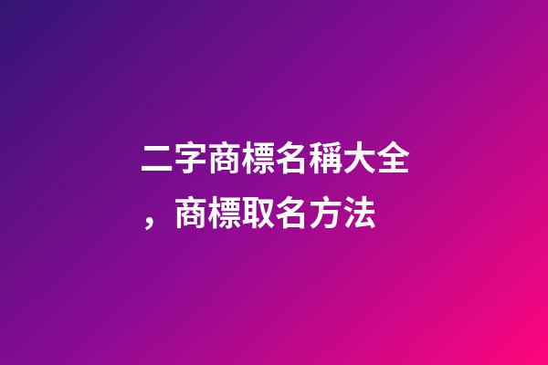 二字商標名稱大全，商標取名方法-第1張-商標起名-玄機派