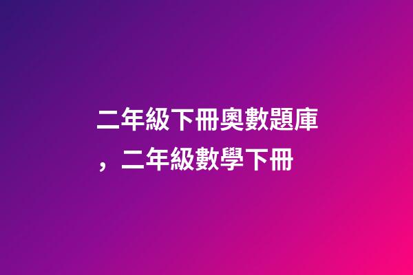 二年級下冊奧數題庫，二年級數學下冊-第1張-觀點-玄機派