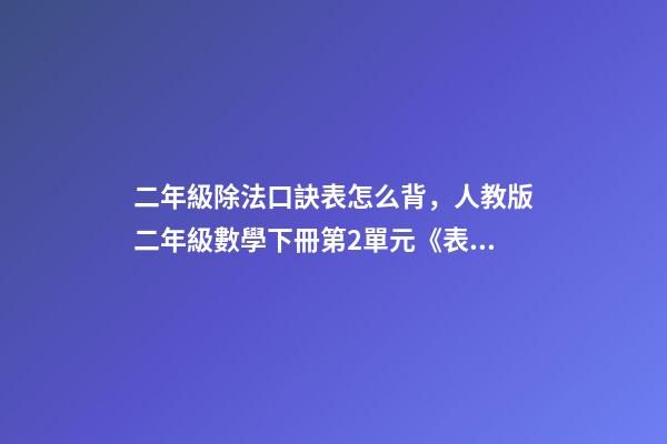 二年級除法口訣表怎么背，人教版二年級數學下冊第2單元《表內除法(一)》知識點匯總-第1張-觀點-玄機派