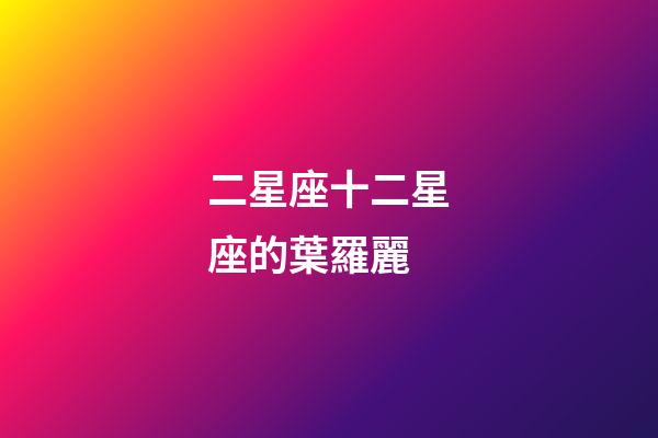 二星座十二星座的葉羅麗-第1張-星座運勢-玄機派