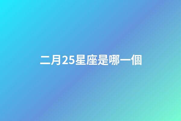 二月25星座是哪一個-第1張-星座運勢-玄機(jī)派