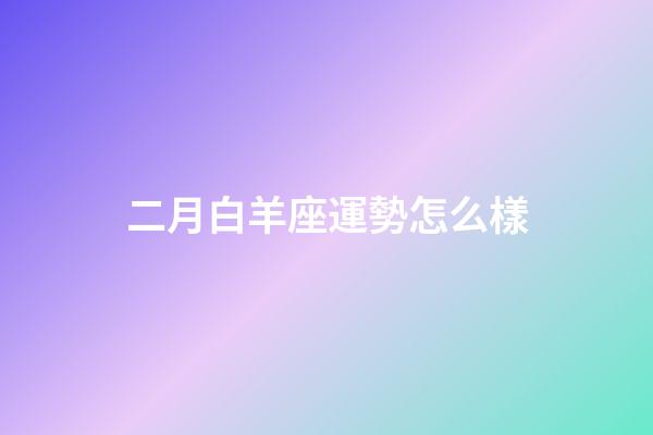 二月白羊座運勢怎么樣-第1張-星座運勢-玄機派