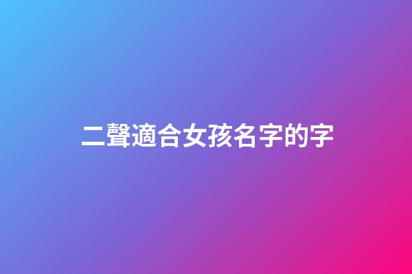 二聲適合女孩名字的字(二聲適合取名字的字女)-第1張-女孩起名-玄機派