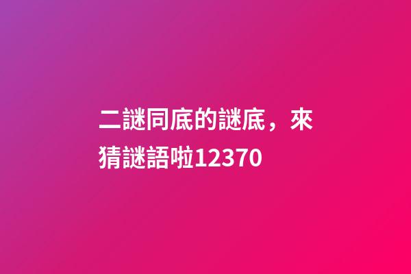 二謎同底的謎底，來猜謎語啦12370-第1張-觀點-玄機派