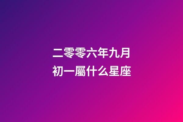 二零零六年九月初一屬什么星座-第1張-星座運勢-玄機派