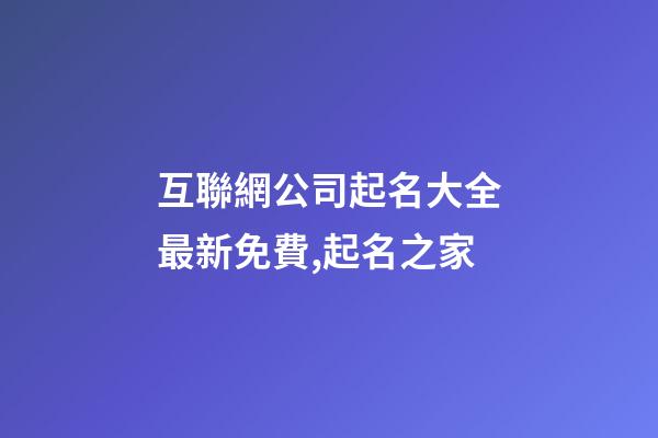 互聯網公司起名大全最新免費,起名之家-第1張-公司起名-玄機派