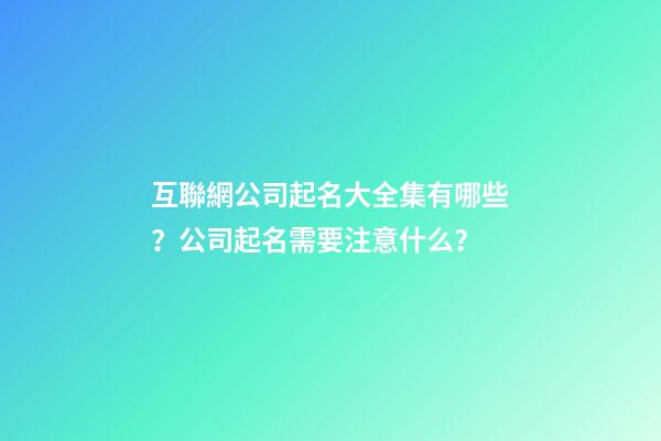 互聯網公司起名大全集有哪些？公司起名需要注意什么？-第1張-公司起名-玄機派