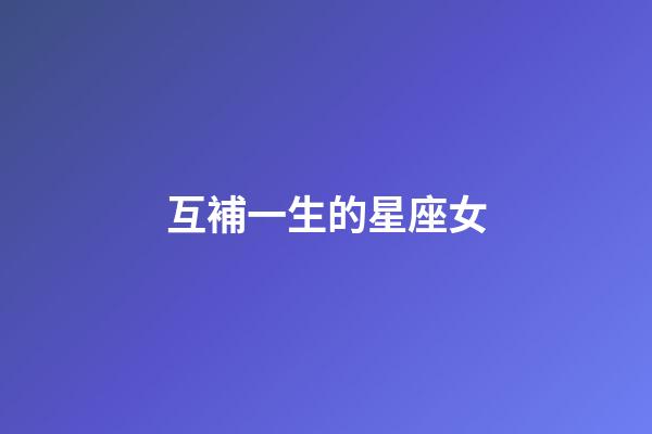互補一生的星座女-第1張-星座運勢-玄機派
