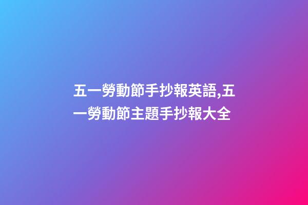五一勞動節手抄報英語,五一勞動節主題手抄報大全-第1張-觀點-玄機派