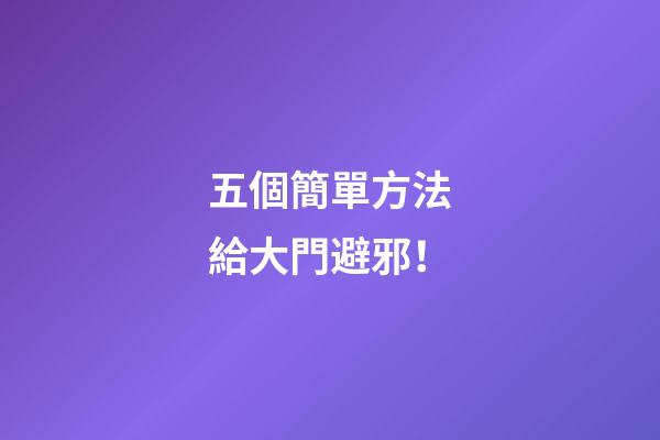 五個簡單方法給大門避邪！