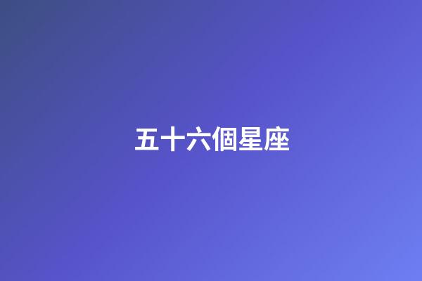 五十六個星座（56個民族為什么改成56個星座）-第1張-星座運勢-玄機派