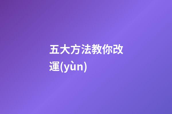 五大方法教你改運(yùn)