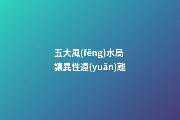五大風(fēng)水局讓異性遠(yuǎn)離