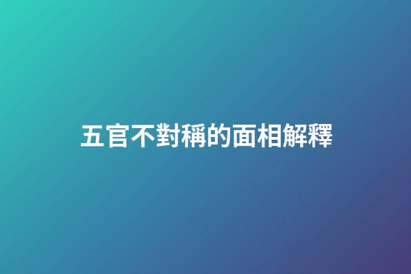 五官不對稱的面相解釋