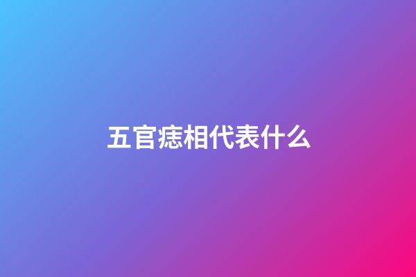 五官痣相代表什么