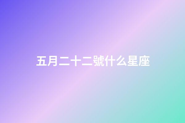 五月二十二號什么星座-第1張-星座運(yùn)勢-玄機(jī)派