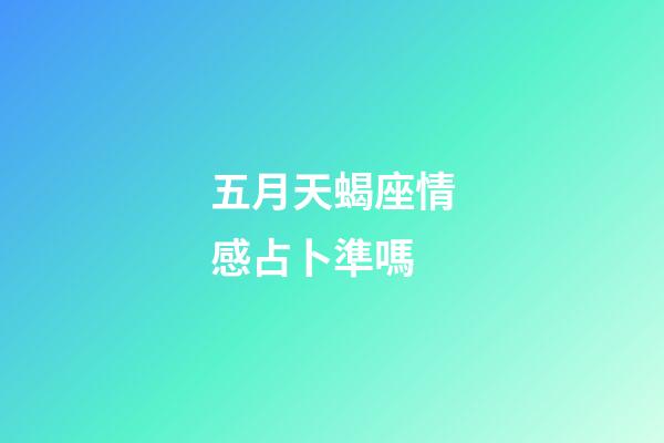 五月天蝎座情感占卜準嗎-第1張-星座運勢-玄機派