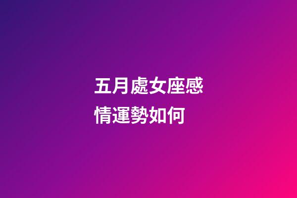 五月處女座感情運勢如何-第1張-星座運勢-玄機派