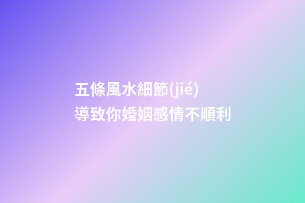 五條風水細節(jié)導致你婚姻感情不順利