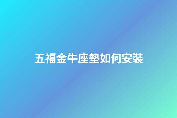 五福金牛座墊如何安裝-第1張-星座運勢-玄機派