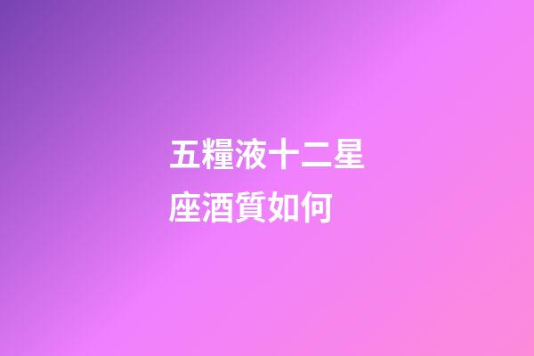 五糧液十二星座酒質如何-第1張-星座運勢-玄機派