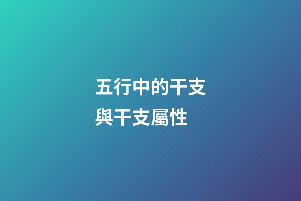 五行中的干支與干支屬性