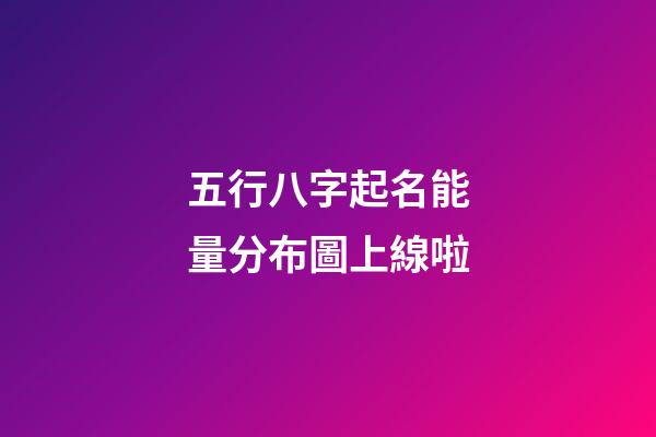 五行八字起名能量分布圖上線啦