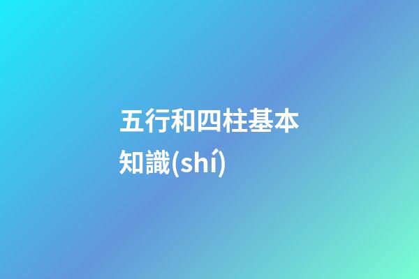 五行和四柱基本知識(shí)