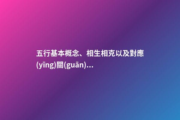 五行基本概念、相生相克以及對應(yīng)關(guān)系