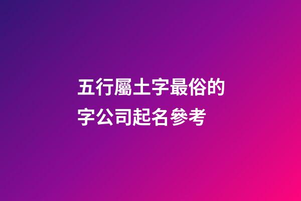 五行屬土字最俗的字公司起名參考