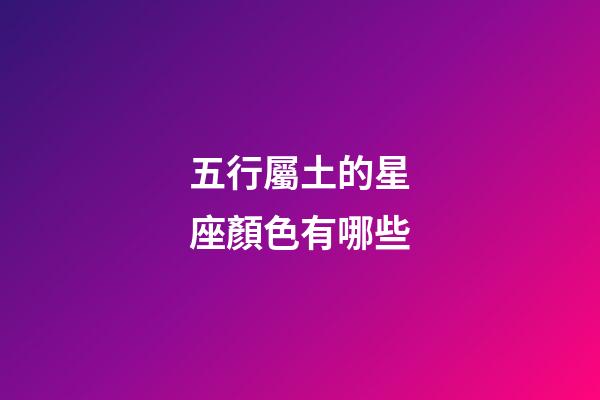 五行屬土的星座顏色有哪些