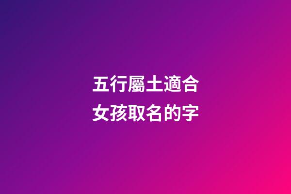五行屬土適合女孩取名的字(五行屬土的女孩起名用字)-第1張-女孩起名-玄機派